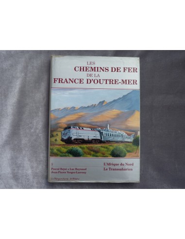 Les chemins de fer de la France d'Outre-Mer  volume 2 " l'Afrique du Nord - Le Transsaharien Véritable concentré